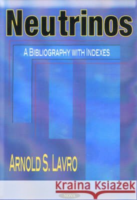 Neutrinos: A Bibliography with Indexes Arnold S Lavro 9781590333365 Nova Science Publishers Inc - książka