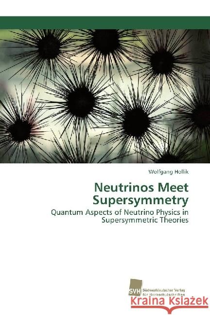 Neutrinos Meet Supersymmetry : Quantum Aspects of Neutrino Physics in Supersymmetric Theories Hollik, Wolfgang 9783838153186 Südwestdeutscher Verlag für Hochschulschrifte - książka