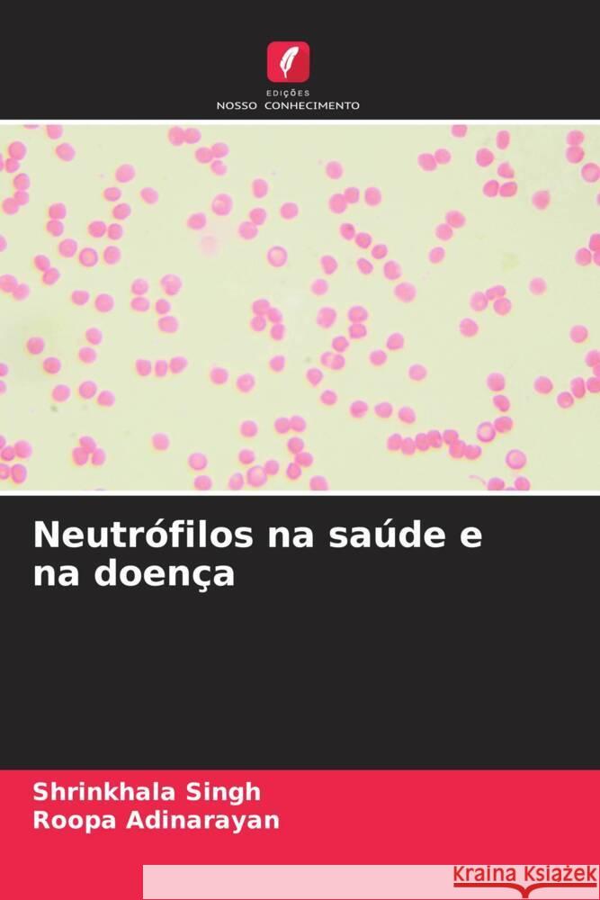 Neutrófilos na saúde e na doença Singh, Shrinkhala, Adinarayan, Roopa 9786206534068 Edições Nosso Conhecimento - książka