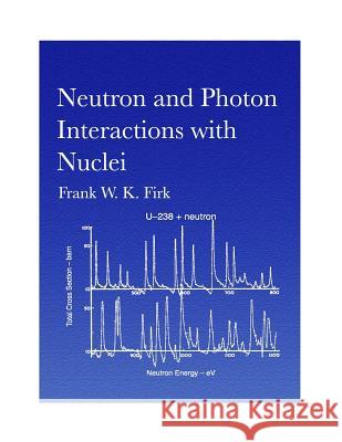 Neutron and Photon Interactions with Nuclei Frank W. K. Firk 9781519218568 Createspace - książka