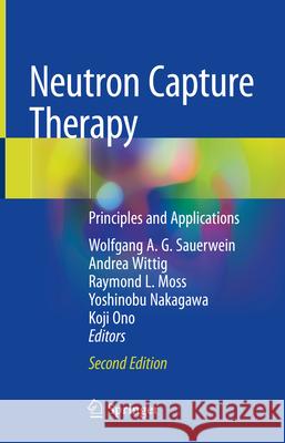 Neutron Capture Therapy: Principles and Applications Wolfgang A. G. Sauerwein Andrea Wittig Raymond L. Moss 9783031825903 Springer - książka