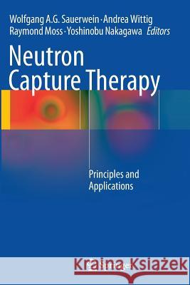 Neutron Capture Therapy: Principles and Applications Sauerwein, Wolfgang A. G. 9783642443077 Springer - książka