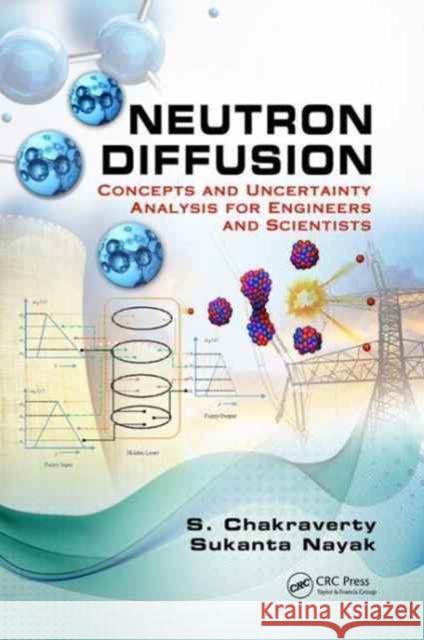 Neutron Diffusion: Concepts and Uncertainty Analysis for Engineers and Scientists Snehashish Chakraverty Sukanta Nayak 9781498778763 CRC Press - książka
