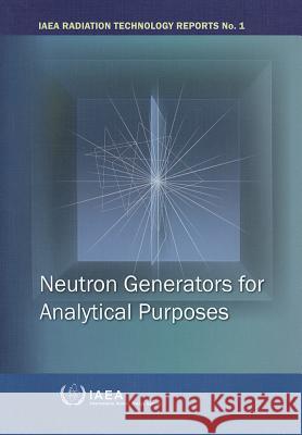 Neutron Generators for Analytical Purposes International Atomic Energy Agency (IAEA 9789201251107 International Atomic Energy Agency - książka