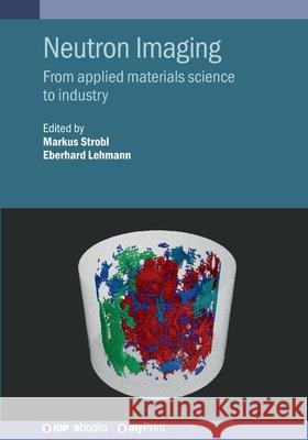 Neutron Imaging: From Applied Materials Science to Industry Markus Strobl Eberhard Lehmann 9780750334969 IOP Publishing Ltd - książka