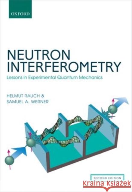 Neutron Interferometry: Lessons in Experimental Quantum Mechanics, Wave-Particle Duality, and Entanglement Helmut Rauch 9780198712510 OXFORD UNIVERSITY PRESS ACADEM - książka