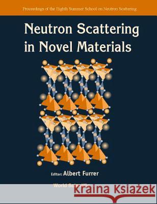 Neutron Scattering in Novel Materials, 8th Summer Sch Albert Furrer 9789810244446 World Scientific Publishing Company - książka