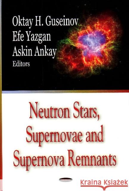 Neutron Stars, Supernovae & Supernova Remnants Oktay H Gusienov, Efe Yazgan, Askin Ankay 9781600215483 Nova Science Publishers Inc - książka