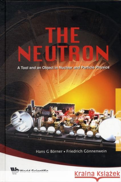 Neutron, The: A Tool and an Object in Nuclear and Particle Physics Borner, Hans G. 9789814273084  - książka