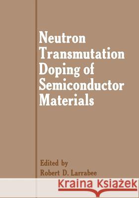 Neutron Transmutation Doping of Semiconductor Materials Robert D. Larrabee 9781461296751 Springer - książka