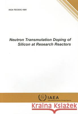 Neutron Transmutation Doping of Silicon at Research Reactors: IAEA Tecdoc Series No. 1681 International Atomic Energy Agency (IAEA 9789201300102 International Atomic Energy Agency - książka