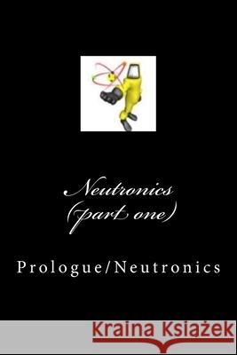 Neutronics (part one): prologue/Neutronics Al Case 9781500540586 Createspace Independent Publishing Platform - książka