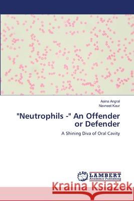 Neutrophils - An Offender or Defender Angral, Aaina 9786203202946 LAP Lambert Academic Publishing - książka