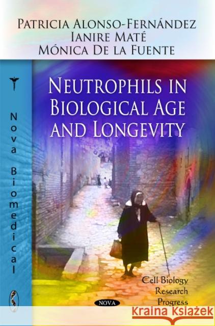 Neutrophils in Biological Age & Longevity Patricia Alonso-Fernández, Mónica De la Fuente, Ianire Maté 9781617282812 Nova Science Publishers Inc - książka