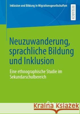 Neuzuwanderung, sprachliche Bildung und Inklusion: Eine ethnographische Studie im Sekundarschulbereich Universit?t Hamburg 9783658413125 Springer vs - książka