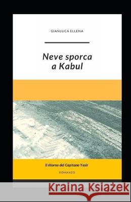 Neve sporca a Kabul: Il ritorno del Capitano Yasir Gianluca Ellena 9781687189424 Independently Published - książka