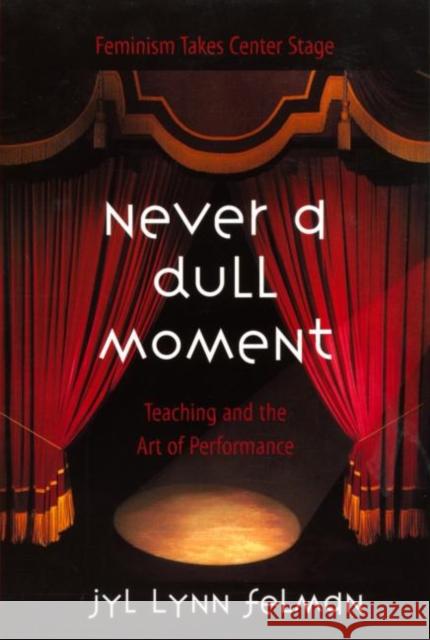 Never a Dull Moment: Teaching and the Art of Performance Felman, Jyl Lynn 9780415926607 Routledge - książka