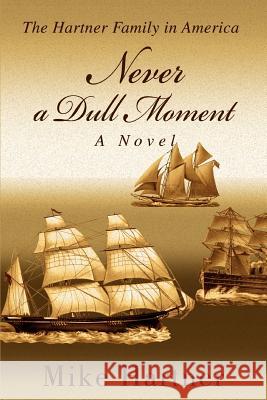 Never a Dull Moment: The Hartner Family in America Hartner, Mike 9780595423897 iUniverse - książka