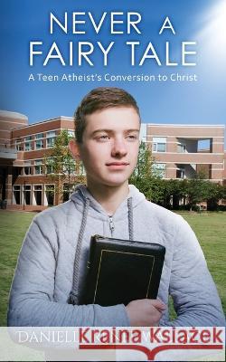Never a Fairy Tale: A Teen Atheist\'s Conversion to Christ Danielle Renee Wallace 9781733403948 Danielle Renee Wallace - książka