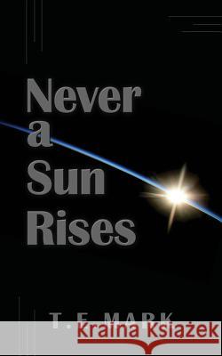 Never a Sun Rises T. E. Mark 9781545487617 Createspace Independent Publishing Platform - książka