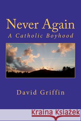 Never Again: A Catholic Boyhood David Griffin 9781466220447 Createspace - książka