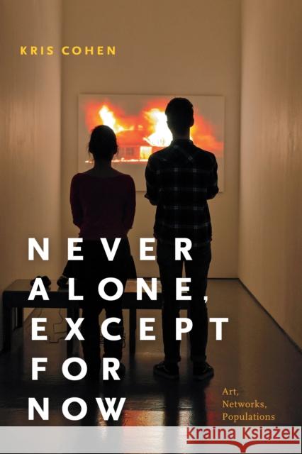 Never Alone, Except for Now: Art, Networks, Populations Kris Cohen 9780822369400 Duke University Press - książka