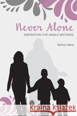 Never Alone: Inspiration for Single Mothers Tammy Harris 9781537002972 Createspace Independent Publishing Platform - książka