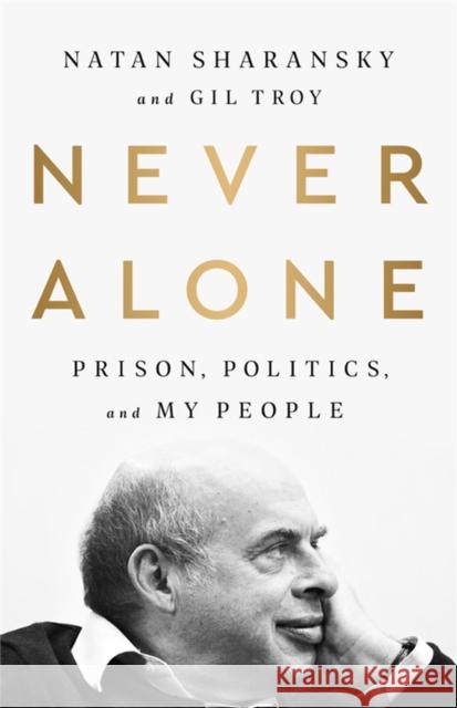 Never Alone: Prison, Politics, and My People Natan Sharansky Gil Troy 9781541742444 PublicAffairs,U.S. - książka