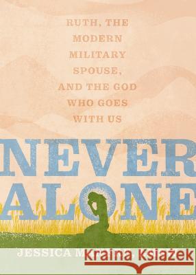 Never Alone: Ruth, the Modern Military Spouse, and the God Who Goes with Us Jessica Manfre 9780802428400 Moody Publishers - książka