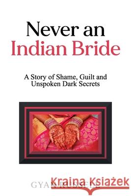 Never an Indian Bride: A Story of Shame, Guilt and Unspoken Dark Secrets Gyan Russell 9781923255814 Gyan Russell - książka