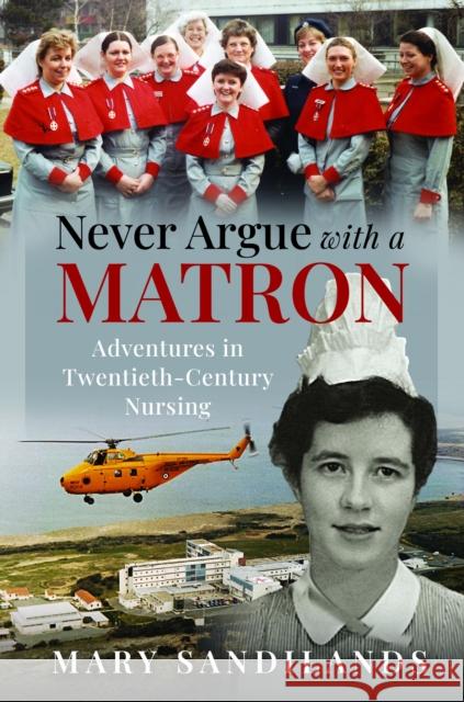 Never Argue With A Matron: Adventures in Twentieth-Century Nursing Mary Sandilands 9781036114633 Pen & Sword Books Ltd - książka