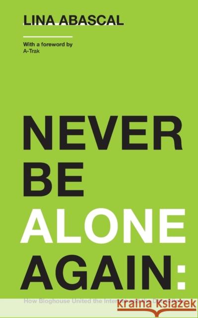 Never Be Alone Again: How Bloghouse United the Internet and the Dancefloor Lina Abascal 9780578983004 Two Palms Publishing - książka