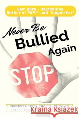 Never Be Bullied Again: Prevent Haters, Trolls and Toxic People from Poisoning Your Life Sam Horn 9781621252580 Cool Gus Publishing - książka