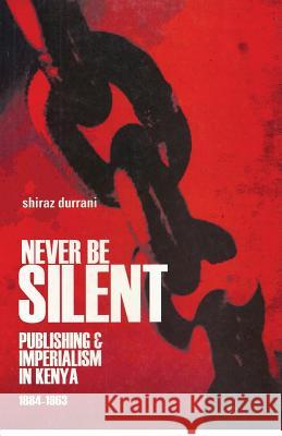 Never Be Silent: Publishing and Imperialism 1884-1963 Shiraz Durrani   9781869886059 Vita Books - książka