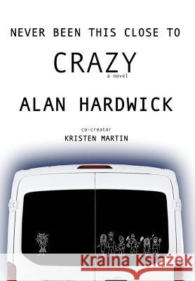 Never Been This Close To Crazy Alan Hardwick Kristen Martin Logan Hardwick 9781733974622 Daley House Publishing - książka