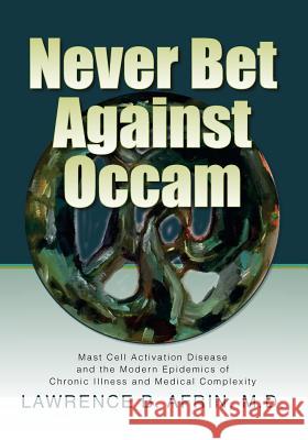 Never Bet Against Occam: Mast Cell Activation Disease and the Modern Epidemics of Chronic Illness and Medical Complexity Posival, Kristi 9780997319613 Sisters Media, LLC - książka