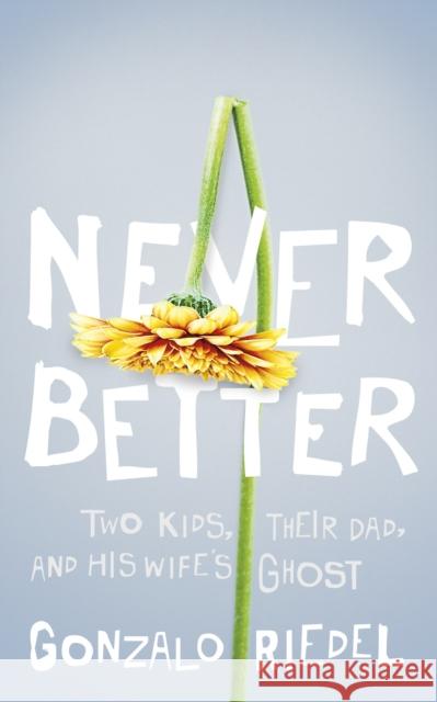 Never Better: Two Kids, Their Dad, and His Wife's Ghost Gonzalo Riedel 9781459750395 Dundurn Press - książka