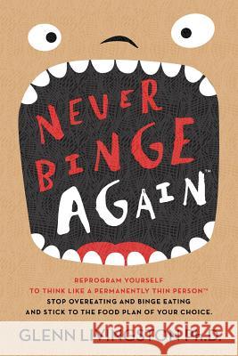 Never Binge Again(tm): Reprogram Yourself to Think Like a Permanently Thin Person. Stop Overeating and Binge Eating and Stick to the Food Pla Glenn Livingsto 9781515162940 Createspace - książka