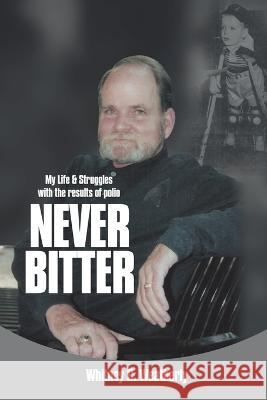 Never Bitter: My Life & Struggles with the Results of Polio Whitney C. Weatherly 9781489743411 Liferich - książka