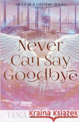 Never Can Say Goodbye Richards, Jana 9781069623959 Jana Richards Books - książka