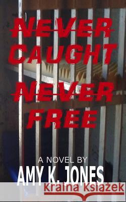 Never Caught. Never Free. Amy K. Jones Jason M. Jones 9781543091052 Createspace Independent Publishing Platform - książka