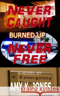 Never Caught. Never Free. - Burned Up Jason M. Jones Amy K. Jones 9781791549442 Independently Published - książka