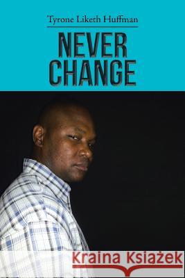 Never Change Tyrone Liketh Huffman 9781481704144 Authorhouse - książka