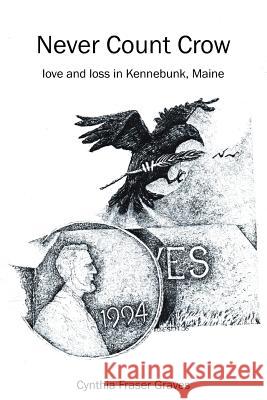 Never Count Crow: love and loss in Kennebunk, Maine Graves, Cynthia Fraser 9781425966034 Authorhouse - książka