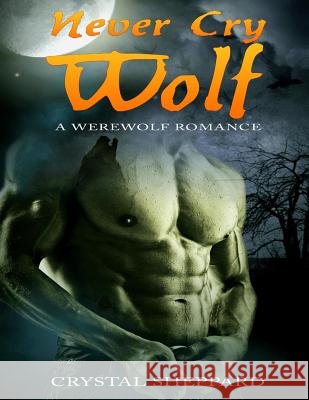 Never Cry Wolf: A Werewolf Romance Crystal Sheppard 9781522828075 Createspace Independent Publishing Platform - książka