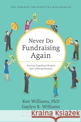 Never Do Fundraising Again: You Can Transform Donors into Lifelong Partners Ken William Gaylyn R. Williams 9781092658225 Independently Published - książka