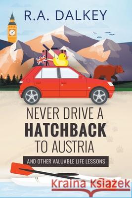 Never Drive A Hatchback To Austria (And Other Valuable Life Lessons) R a Dalkey 9781393802006 First District - książka