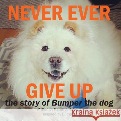 Never Ever Give Up, The story of Bumper the dog. Roberts, Karen J. 9781512252057 Createspace - książka