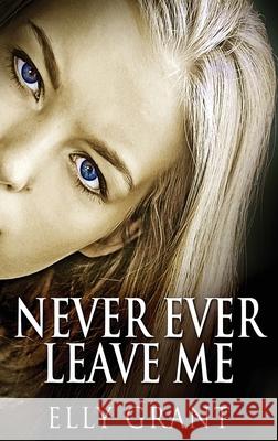 Never Ever Leave Me Elly Grant 9784824122872 Next Chapter - książka