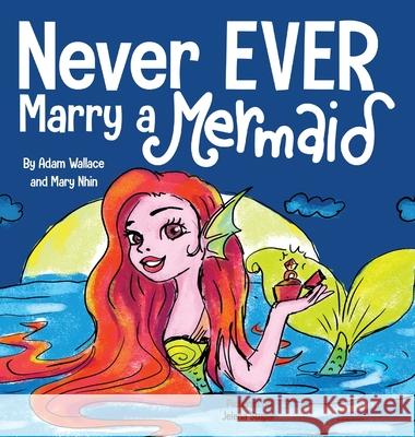 Never EVER Marry a Mermaid Adam Wallace Mary Nhin 9781637310595 Wallace Nhin - książka